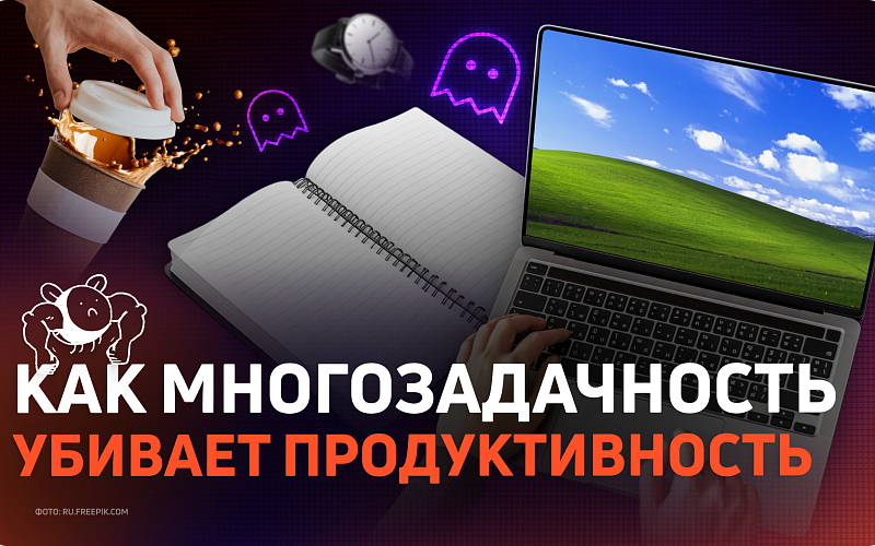 Избавьтесь от многозадачности: она убивает продуктивность