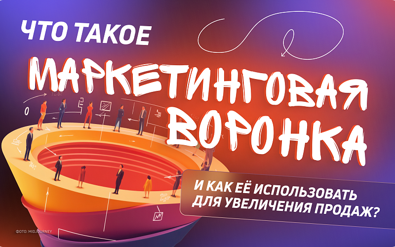 Что такое маркетинговая воронка и как её использовать для увеличения продаж?